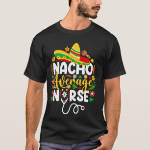 Nacho Average Nurse Funny Mexican Cinco De Mayo T-Shirt