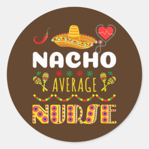 Nacho Average Nurse Tee Cinco De Mayo Cool Classic Round Sticker