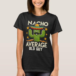 Nacho Average Old Guy Grandfather Funny Cinco De M T-Shirt