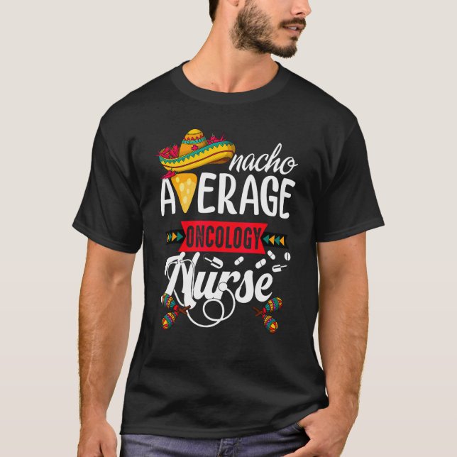 Nacho Average Oncology Nurse Cinco De Mayo Medical T-Shirt (Front)