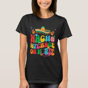 Nacho Average Or Nurse Cinco De Mayo Fiesta Mexica T-Shirt