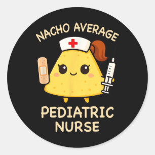 Nacho Average Paediatrics Nurse Funny Nursing 1 Classic Round Sticker