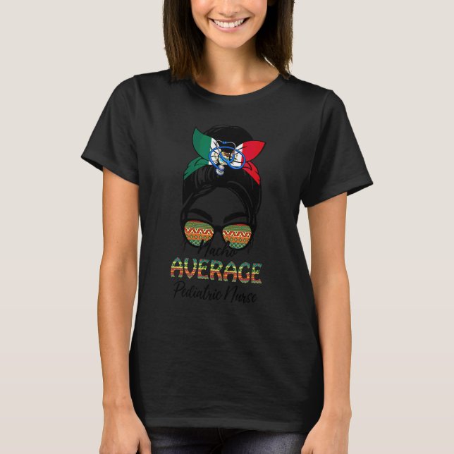 Nacho Average Paediatrics Nurse Messy Bun Cinco De T-Shirt (Front)