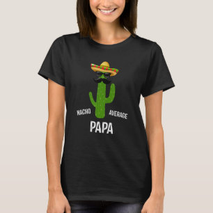 Nacho Average Papa Best Papa Ever Father's Da T-Shirt