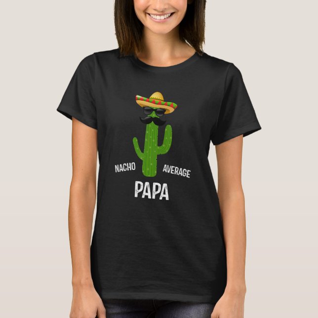 Nacho Average Papa    Best Papa Ever   Father's Da T-Shirt (Front)