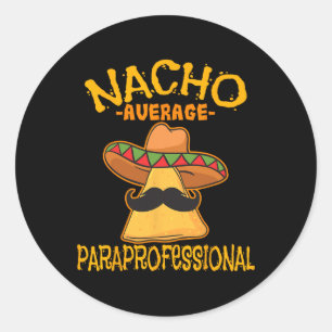 Nacho Average Paraprofessional Teacher Aides Cinco Classic Round Sticker