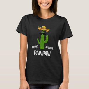 Nacho Average Pawpaw    Best Pawpaw Ever  Father's T-Shirt