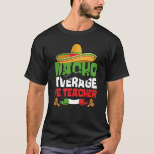 Nacho Average PE Teacher Cinco De Mayo Mexican Fie T-Shirt