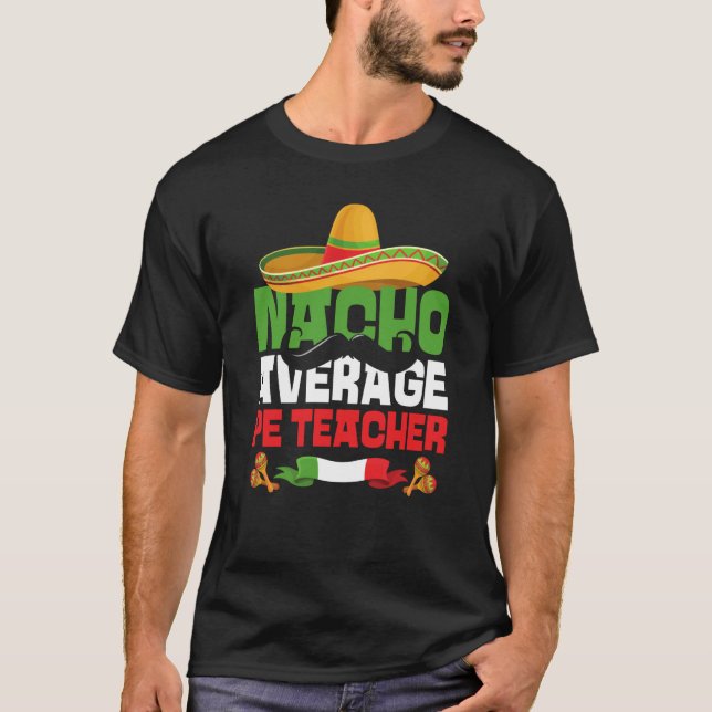Nacho Average PE Teacher Cinco De Mayo Mexican Fie T-Shirt (Front)