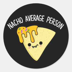 Nacho Average Person Funny Food Pun Dark BG Classic Round Sticker