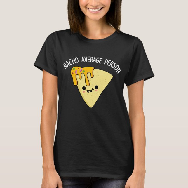 Nacho Average Person Funny Food Pun Dark BG T-Shirt (Front)