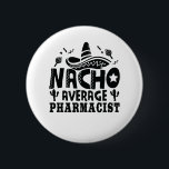 Nacho Average Pharmacist Funny Chemist Fiesta 6 Cm Round Badge<br><div class="desc">Nacho Average Pharmacist Funny Chemist Fiesta</div>