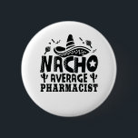 Nacho Average Pharmacist Funny Chemist Fiesta 6 Cm Round Badge<br><div class="desc">Nacho Average Pharmacist Funny Chemist Fiesta</div>
