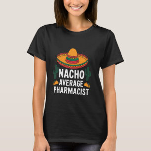 Nacho Average Pharmacist Pharmacy Mexican Cinco De T-Shirt