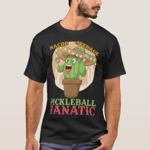 Nacho Average Pickleball Fanatic Hilarious Meme T-Shirt