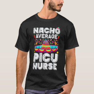 Nacho Average Picu Nurse Rn Cinco De Mayo Mexican T-Shirt