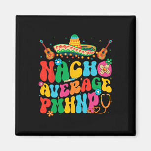 Nacho Average Pmhnp Cinco De Mayo Fiesta Mexican Magnet