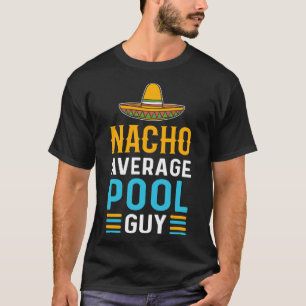 Nacho Average Pool Guy Pool Cleaner Pool Guy T-Shirt