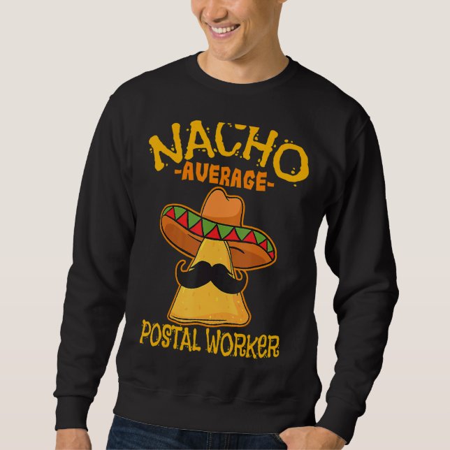 Nacho Average Postal Worker Cinco De Mayo Postman  Sweatshirt (Front)