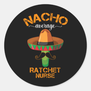 Nacho Average Ratchet Nurse Cinco De Mayo Mexican Classic Round Sticker