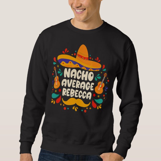 Nacho Average Rebecca Cinco De Mayo Birthday Fiest Sweatshirt (Front)