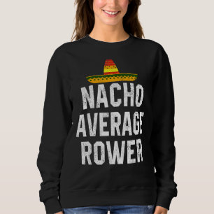 Nacho Average Rower Crew Rowing Coach Coxswain Cin Sweatshirt