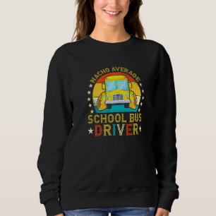 Nacho Average School Bus Driver School Bus Drivers Sweatshirt