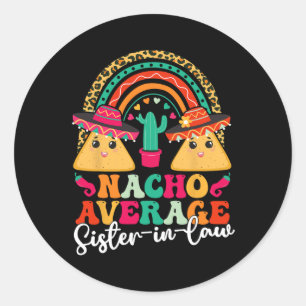 Nacho Average Sister-in-law Cinco De Mayo Mexican  Classic Round Sticker