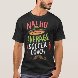 Nacho Average Soccer Coach Sombrero Beard Cinco de T-Shirt