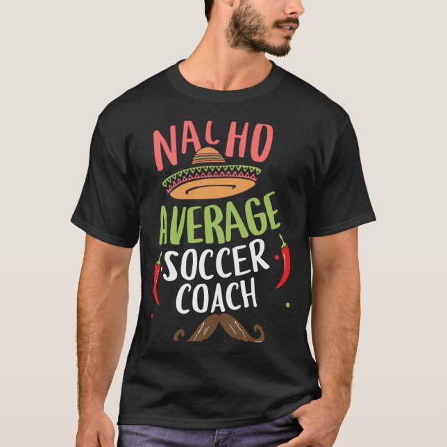 Nacho Average Soccer Coach Sombrero Beard Cinco de T-Shirt (Front)