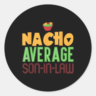 Nacho Average Son In Law Gift - Mothers Day Chelor Classic Round Sticker