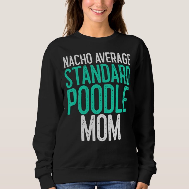 Nacho Average Standard Poodle Mum Dog Lover Gift Sweatshirt (Front)