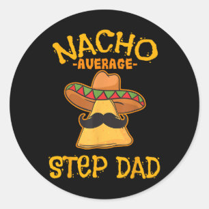 Nacho Average Step Dad Mexican Dish Stepdad  Classic Round Sticker