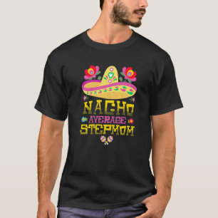Nacho Average Stepmom Cinco De Mayo Mexican Stepmo T-Shirt