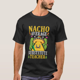 Nacho Average Substitute Teacher T-Shirt