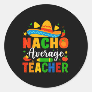Nacho Average Teacher Apple Cinco De Mayo Teacher  Classic Round Sticker