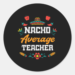 Nacho Average Teacher Apple Cinco De Mayo Teacher Classic Round Sticker