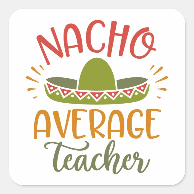 Nacho Average Teacher Best Teachers Square Sticker (Front)
