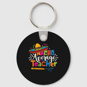 Nacho Average Teacher Cinco De Mayo Fiesta Mexican Key Ring