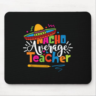 Nacho Average Teacher Cinco De Mayo Fiesta Mexican Mouse Mat