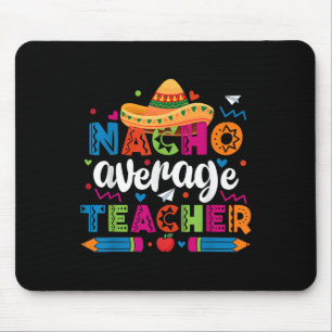 Nacho Average Teacher Cinco De Mayo Fiesta Mexican Mouse Mat