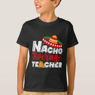 Nacho Average Teacher Cinco De Mayo Fiesta Mexican T-Shirt