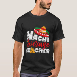Nacho Average Teacher Cinco De Mayo Fiesta Mexican T-Shirt