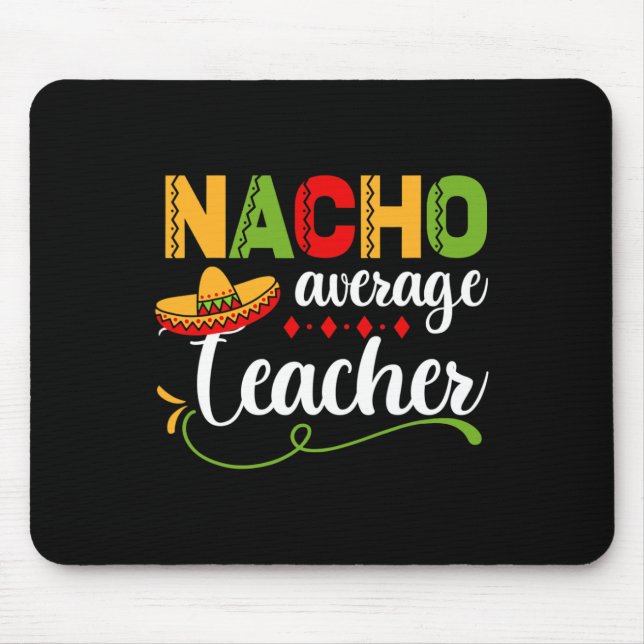 Nacho Average Teacher For Back to School Fun  Mouse Mat (Front)