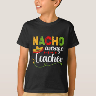 Nacho Average Teacher For Back to School Fun T-Shirt