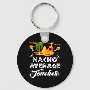 Nacho Average Teacher Funny Cinco De Mayo Mexican Key Ring