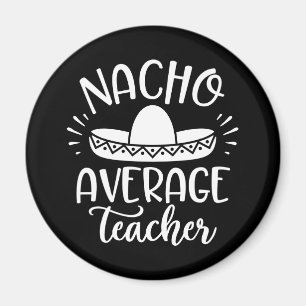 Nacho Average Teacher Funny For Teachers Magnet