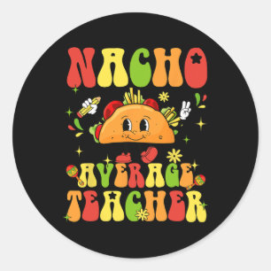 Nacho Average Teacher Funny Taco Food Mexican Cinc Classic Round Sticker