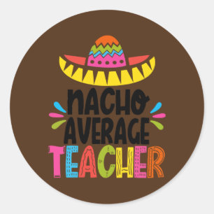 Nacho Average Teacher Sombrero Funny Teacher Classic Round Sticker