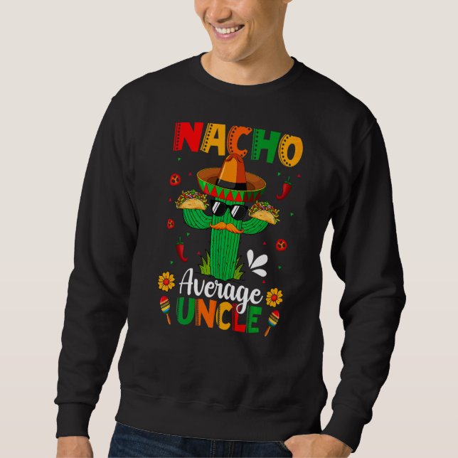 Nacho Average Uncle Mexican Sombrero Cactus Cinco  Sweatshirt (Front)